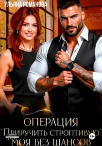 Книга Операция «Приручить строптивую». Моя без шансов, Ульяна Романова - читать, скачать или слушать онлайн