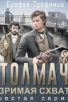 Книга Толмач. Незримая схватка. Серия 6, Ерофей Трофимов — читать, скачать или слушать онлайн